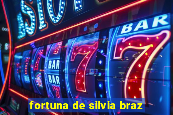 fortuna de silvia braz